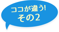 ここが違う！その2