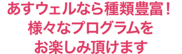 あすウェルなら種類豊富！様々なプログラムをお楽しみ頂けます