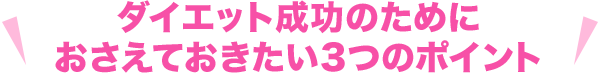 ダイエット成功のためにおさえておきたい3つのポイント