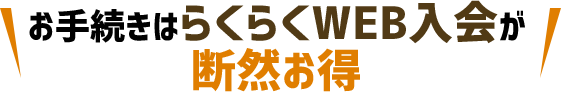 お手続きはらくらくWEB入会が断然お得